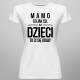 Mamo, co jak co, ale dzieci to ci się udały - damska koszulka z nadrukiem