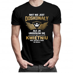 Nikt nie jest doskonały, ale ja urodziłem się w kwietniu, więc jestem o krok od ideału