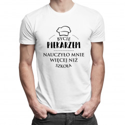Bycie piekarzem nauczyło mnie więcej niż szkoła - męska koszulka z nadrukiem
