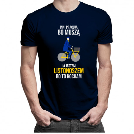 Inni pracują bo muszą, ja jestem listonoszem bo to kocham