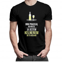Inni pracują, bo muszą - ja jestem kelnerem, bo to kocham
