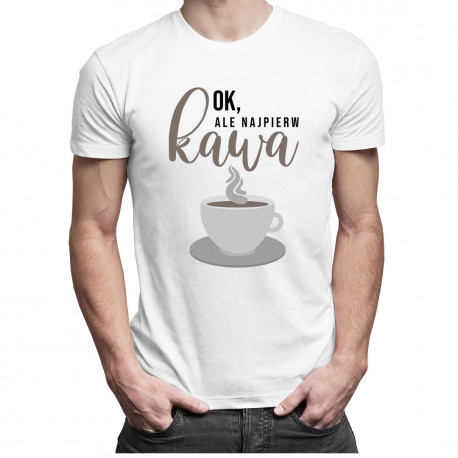 Ok, ale najpierw kawa - męska koszulka z nadrukiem