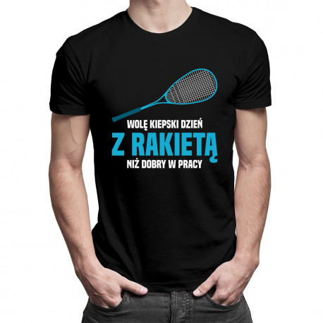 Wolę kiepski dzień z rakietą niż dobry w pracy - damska lub męska koszulka z nadrukiem