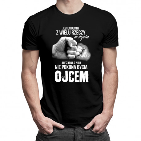 Jestem dumny z wielu rzeczy w życiu, ale żadna z nich nie pokona bycia ojcem - męska koszulka z nadrukiem