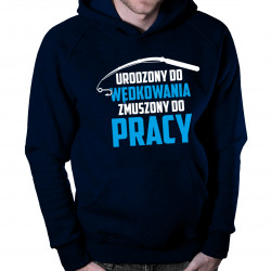 Urodzony do wędkowania - zmuszony do pracy - męska bluza z nadrukiem