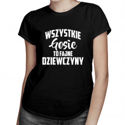 Wszystkie Gosie to fajne dziewczyny - damska koszulka z nadrukiem