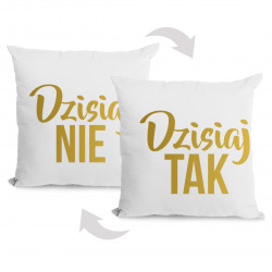 Dzisiaj tak, Dzisiaj nie - dwustronna poduszka z nadrukiem