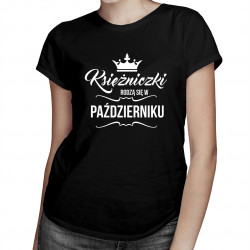 Księżniczki rodzą się w październiku - damska koszulka z nadrukiem
