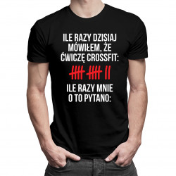 Ile razy dzisiaj mówiłem, że ćwiczę crossfit Ile razy mnie o to pytano - męska koszulka z nadrukiem