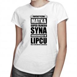 Fantastyczna matka super fajnego syna urodzonego w lipcu - damska koszulka z nadrukiem