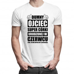 Dumny ojciec super córki urodzonej w czerwcu - męska koszulka z nadrukiem