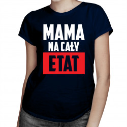 Mama na cały etat - damska koszulka z nadrukiem