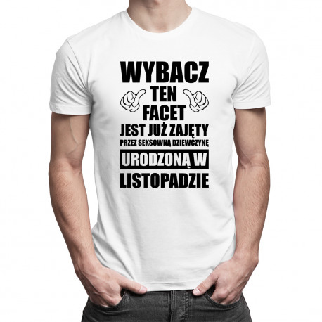 Wybacz ten facet jest już zajęty przez seksowną dziewczynę urodzoną w listopadzie - męska koszulka z nadrukiem