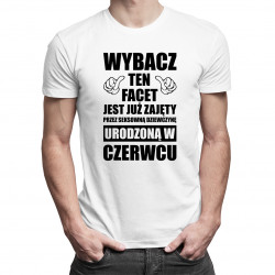 Wybacz ten facet jest już zajęty przez seksowną dziewczynę urodzoną w czerwcu - męska koszulka z nadrukiem