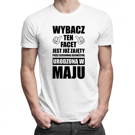 Wybacz ten facet jest już zajęty przez seksowną dziewczynę urodzoną w maju - męska koszulka z nadrukiem