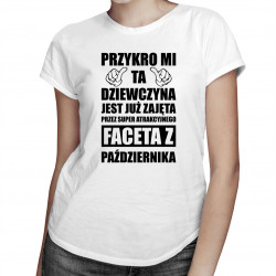 Przykro mi ta dziewczyna jest już zajęta przez faceta z października - damska koszulka z nadrukiem