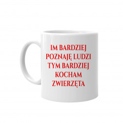 Im bardziej poznaję ludzi (...) - kubek z nadrukiem