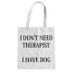 I don't need therapist - I have dog - torba bawełniana z nadrukiem