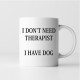 I don't need therapist - I have dog - kubek ceramiczny z nadrukiem