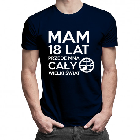 Mam 18 lat, przede mną cały świat - męska koszulka z nadrukiem