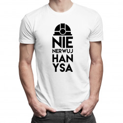 Nie nerwuj hanysa - męska koszulka z nadrukiem