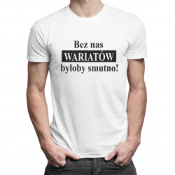 Bez nas wariatów byłoby smutno