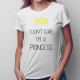 I don't care - I'm a princess - damska koszulka z nadrukiem