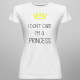 I don't care - I'm a princess - damska koszulka z nadrukiem