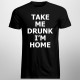 Take me drunk, I'm home - damska lub męska koszulka z nadrukiewm