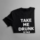 Take me drunk, I'm home - damska lub męska koszulka z nadrukiewm