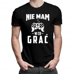 Nie mam w co grać - męska koszulka z nadrukiem