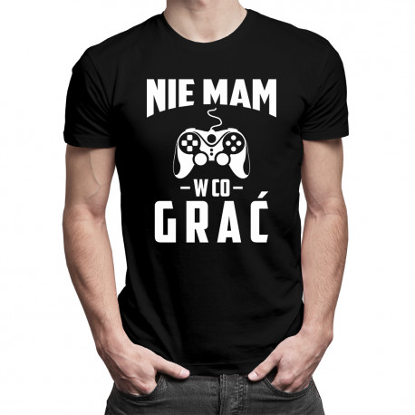 Nie mam w co grać - męska koszulka z nadrukiem