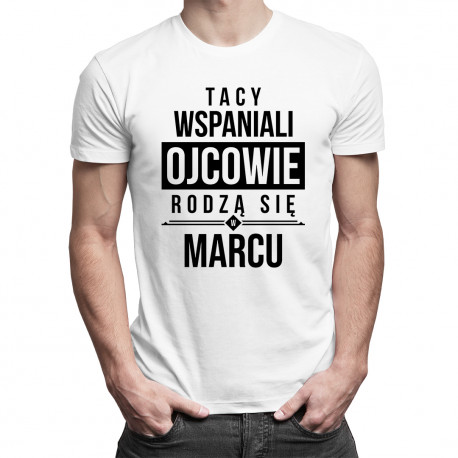 Tacy wspaniali ojcowie - marzec - męska koszulka z nadrukiem