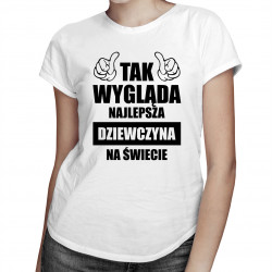 Tak wygląda najlepsza dziewczyna na świecie - damska koszulka z nadrukiem