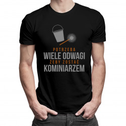 Potrzeba wiele odwagi,  żeby zostać kominiarzem - męska koszulka z nadrukiem