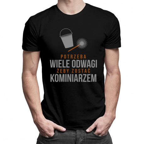 Potrzeba wiele odwagi,  żeby zostać kominiarzem - męska koszulka z nadrukiem