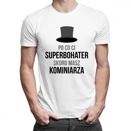Po co Ci superbohater,  skoro masz kominiarza - męska koszulka z nadrukiem