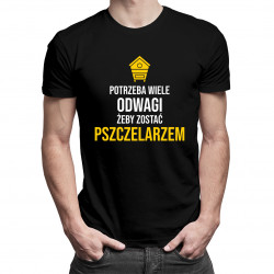 Potrzeba wiele odwagi, żeby zostać pszczelarzem - męska koszulka z nadrukiem