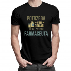 Potrzeba wiele odwagi, żeby zostać farmaceutą - męska koszulka z nadrukiem