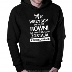 Wszyscy rodzą się równi ale tylko najlepsi zostają pszczelarzami - męska bluza z nadrukiem