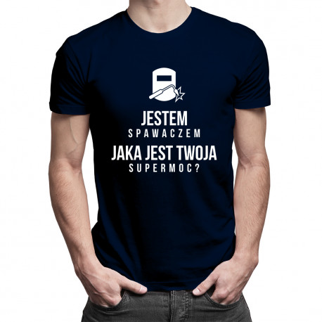 Jestem Spawaczem Jaka jest Twoja Super Moc? - męska koszulka z nadrukiem