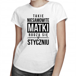 Takie niesamowite matki rodzą się w styczniu - damska koszulka z nadrukiem