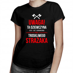 Uwaga! Ta dziewczyna jest już chroniona przez troskliwego strażaka - damska koszulka z nadrukiem