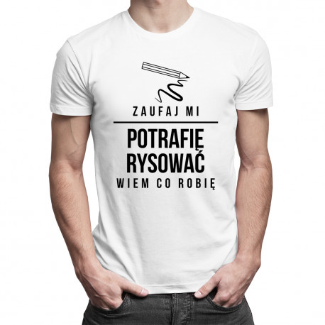 Zaufaj mi, potrafię rysować - wiem co robię - męska koszulka z nadrukiem