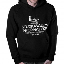 Nie po to studiowałem informatykę żeby teraz pracować z ludźmi - męska bluza z nadrukiem