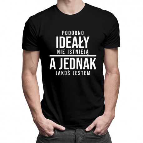 Podobno ideały nie istnieją, a jednak jakoś jestem - męska  koszulka z nadrukiem