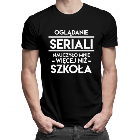 Oglądanie seriali nauczyło mnie więcej niż szkoła - męska koszulka z nadrukiem