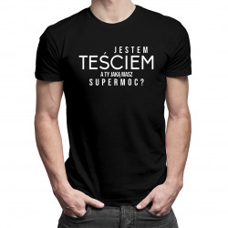 Jestem teściem. A Ty jaką masz supermoc? - męska koszulka z nadrukiem