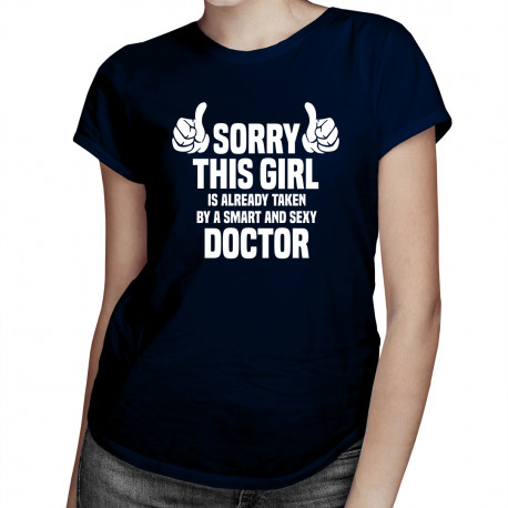 Sorry this girl is already taken by a smart and sexy doctor - damska koszulka z nadrukiem