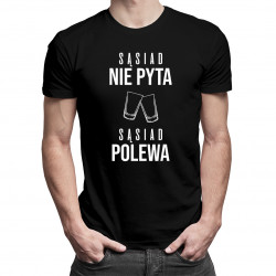 Sąsiad nie pyta, sąsiad polewa - męska koszulka z nadrukiem